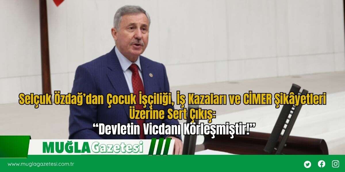 Selçuk Özdağ’dan Çocuk İşçiliği, İş Kazaları ve CİMER Şikâyetleri Üzerine Sert Çıkış: “Devletin Vicdanı Körleşmiştir!”