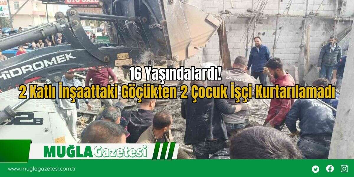 16 Yaşındalardı! 2 Katlı İnşaattaki Göçükten 2 Çocuk İşçi Kurtarılamadı