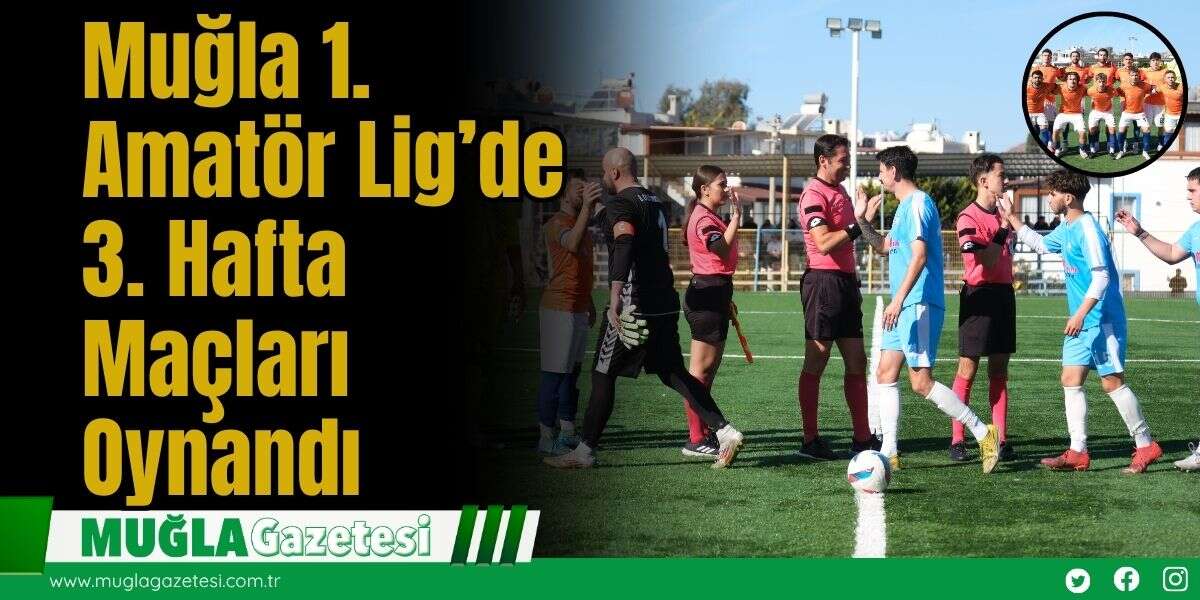 Muğla 1.⁠ ⁠Amatör Lig’de 3. Hafta Maçları Oynandı