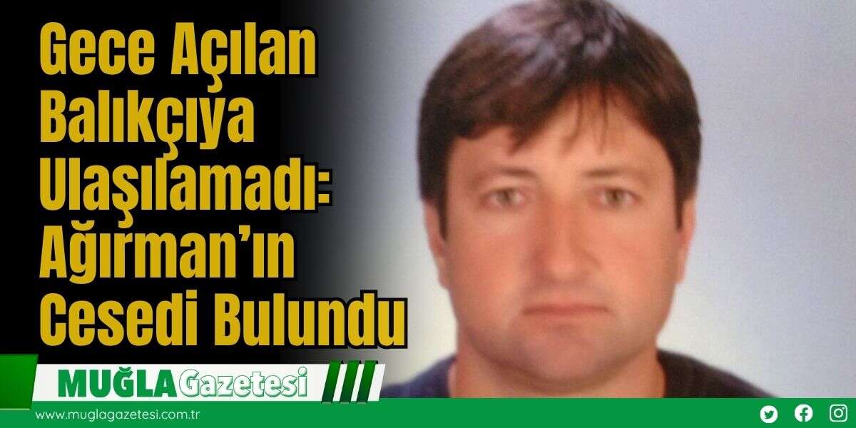 Gece Açılan Balıkçıya Ulaşılamadı: Ağırman’ın Cesedi Bulundu