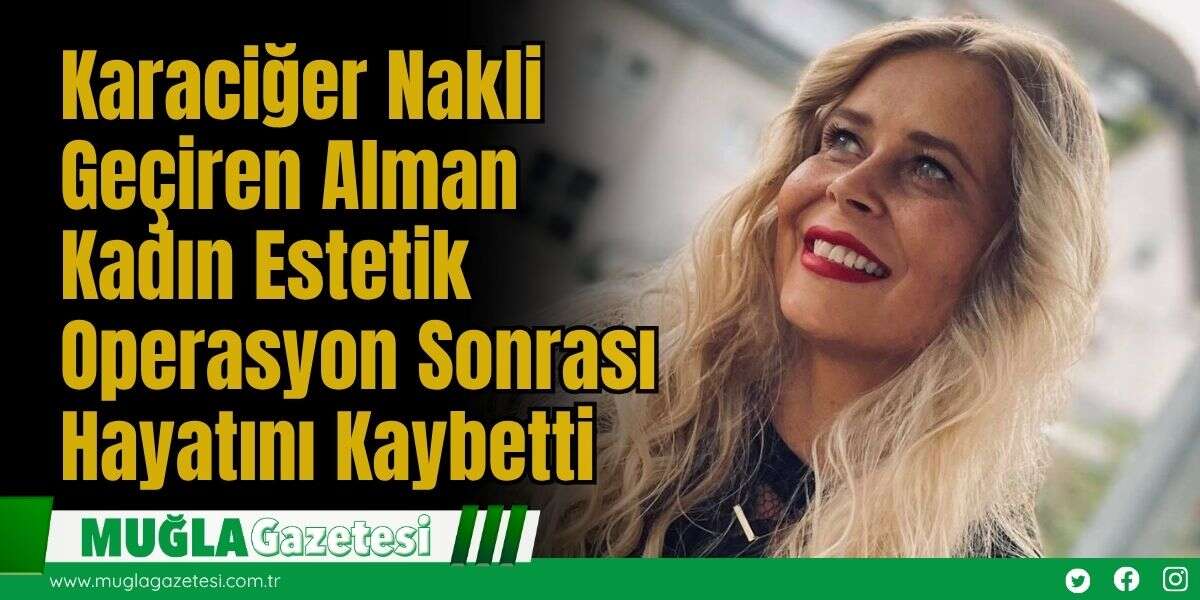 Karaciğer Nakli Geçiren Alman Kadın Estetik Operasyon Sonrası Hayatını Kaybetti