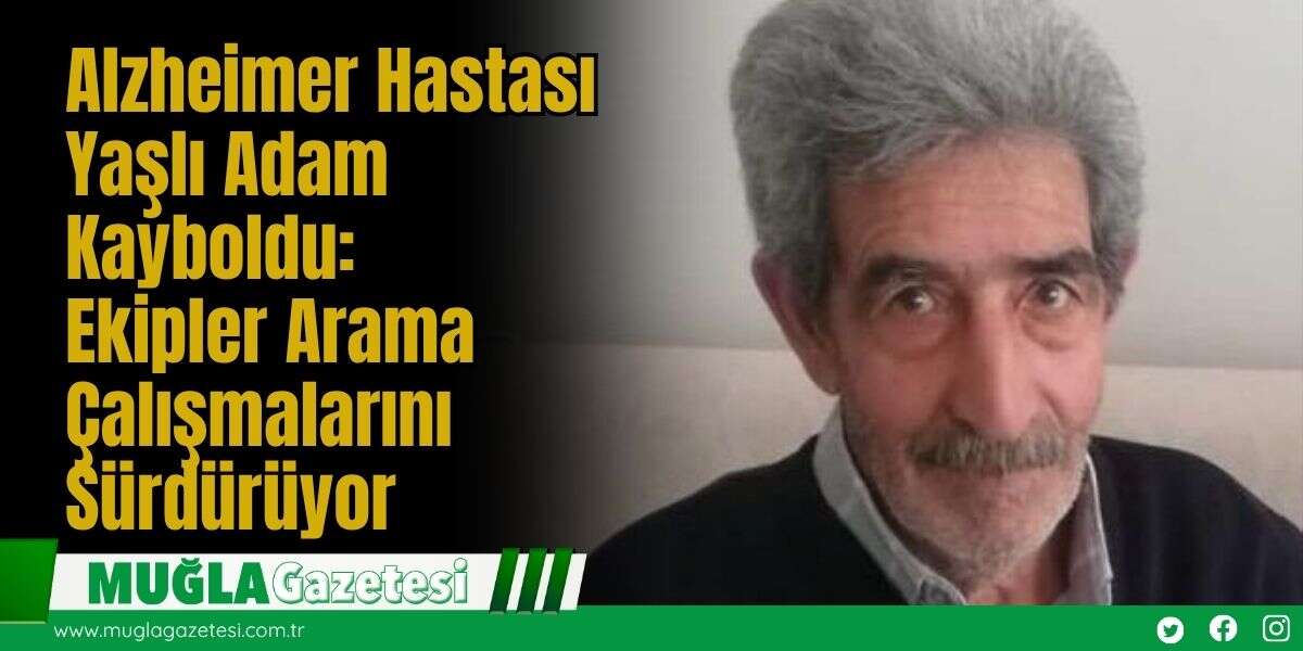 Alzheimer Hastası Yaşlı Adam Kayboldu: Ekipler Arama Çalışmalarını Sürdürüyor