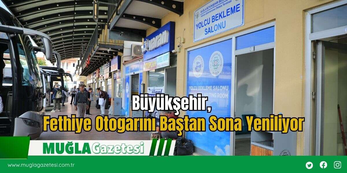 Büyükşehir, Fethiye Otogarını Baştan Sona Yeniliyor