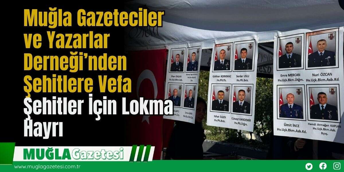 Muğla Gazeteciler ve Yazarlar Derneği’nden Şehitlere Vefa: Şehitler İçin Lokma Hayrı