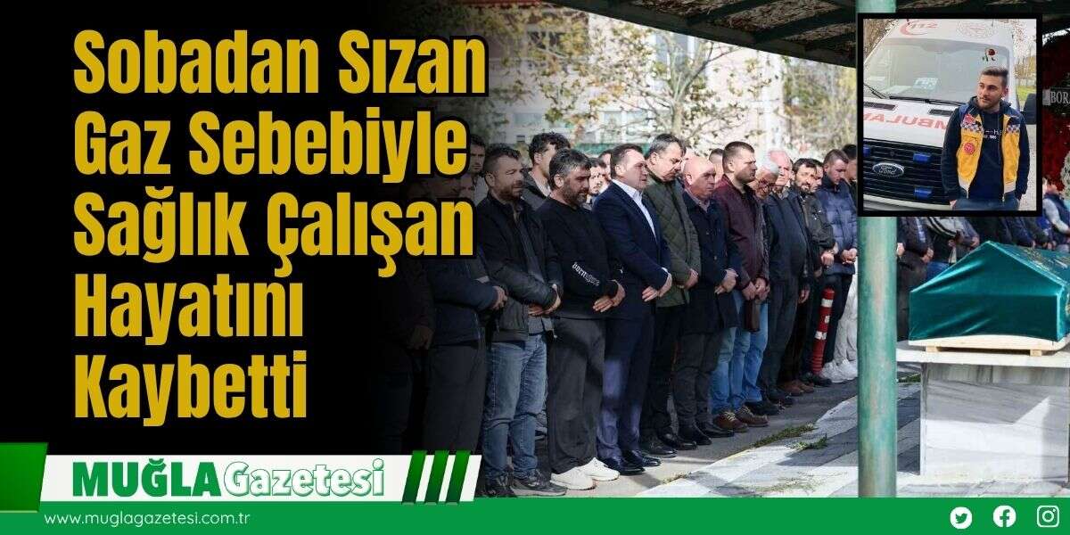 Sobadan Sızan Gaz Sebebiyle Sağlık Çalışan Hayatını Kaybetti