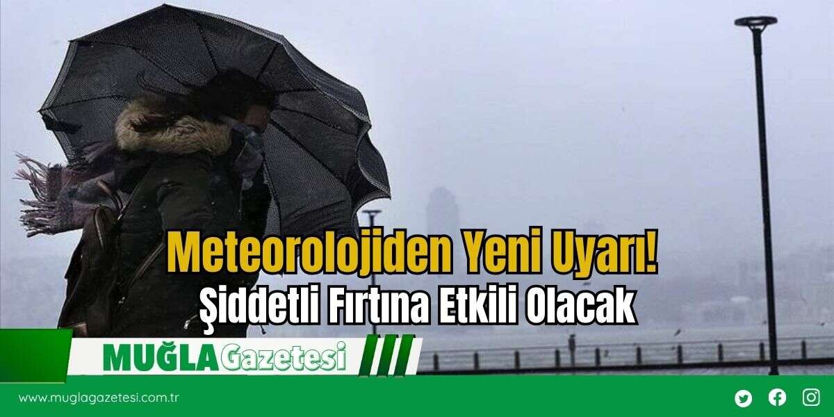Meteorolojiden Yeni Uyarı! Şiddetli Fırtına Etkili Olacak