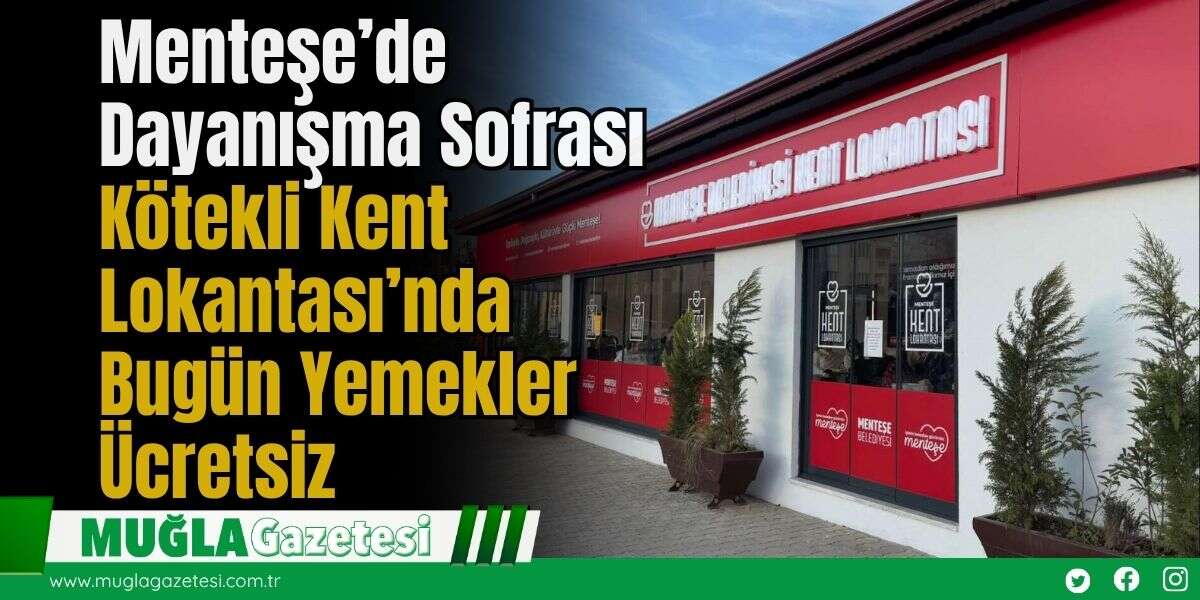 Menteşe’de Dayanışma Sofrası: Kötekli Kent Lokantası’nda Bugün Yemekler Ücretsiz
