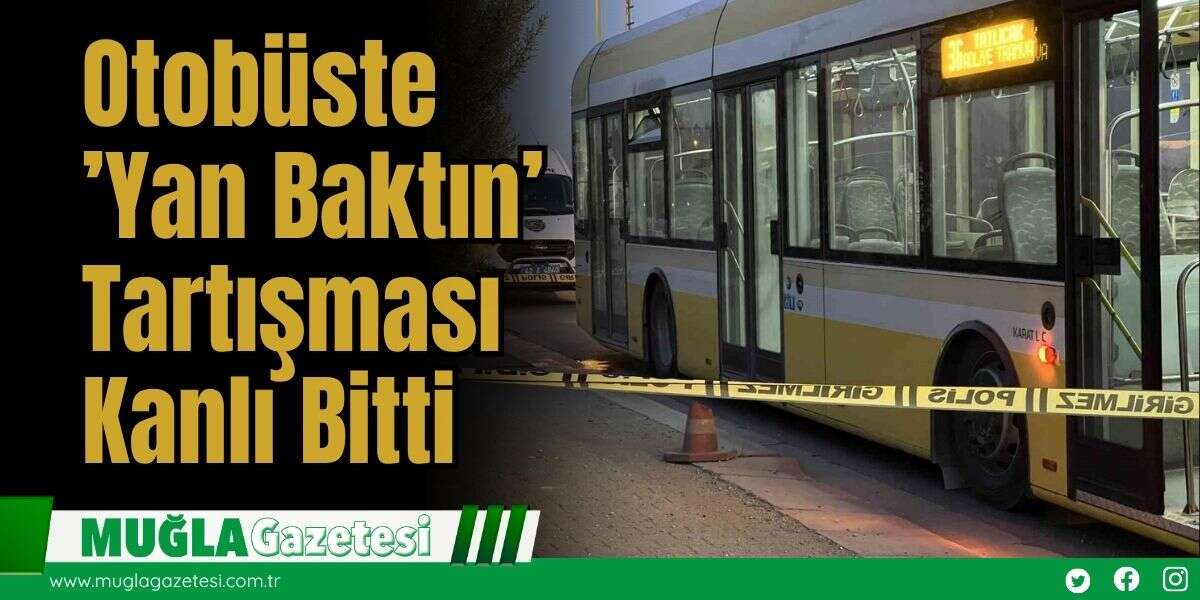 Otobüste ’Yan Baktın’ Tartışması Kanlı Bitti