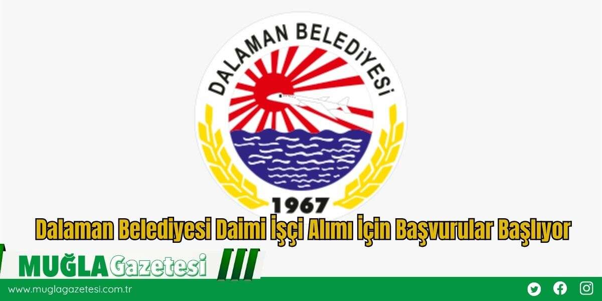 Dalaman Belediyesi Daimi İşçi Alımı İçin Başvurular Başlıyor