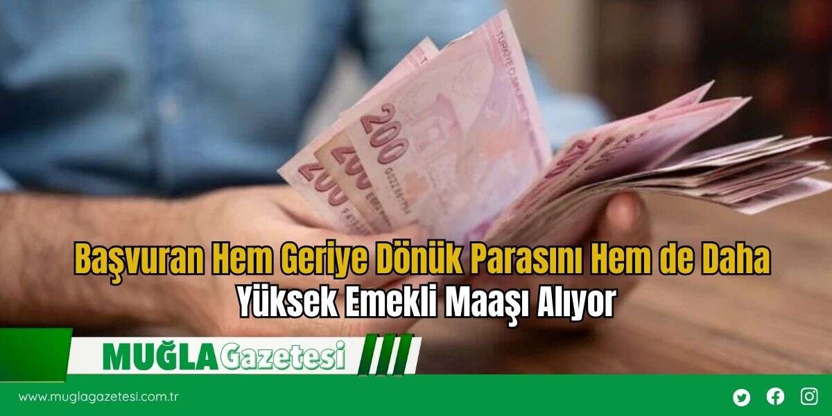 Başvuran Hem Geriye Dönük Parasını Hem de Daha Yüksek Emekli Maaşı Alıyor