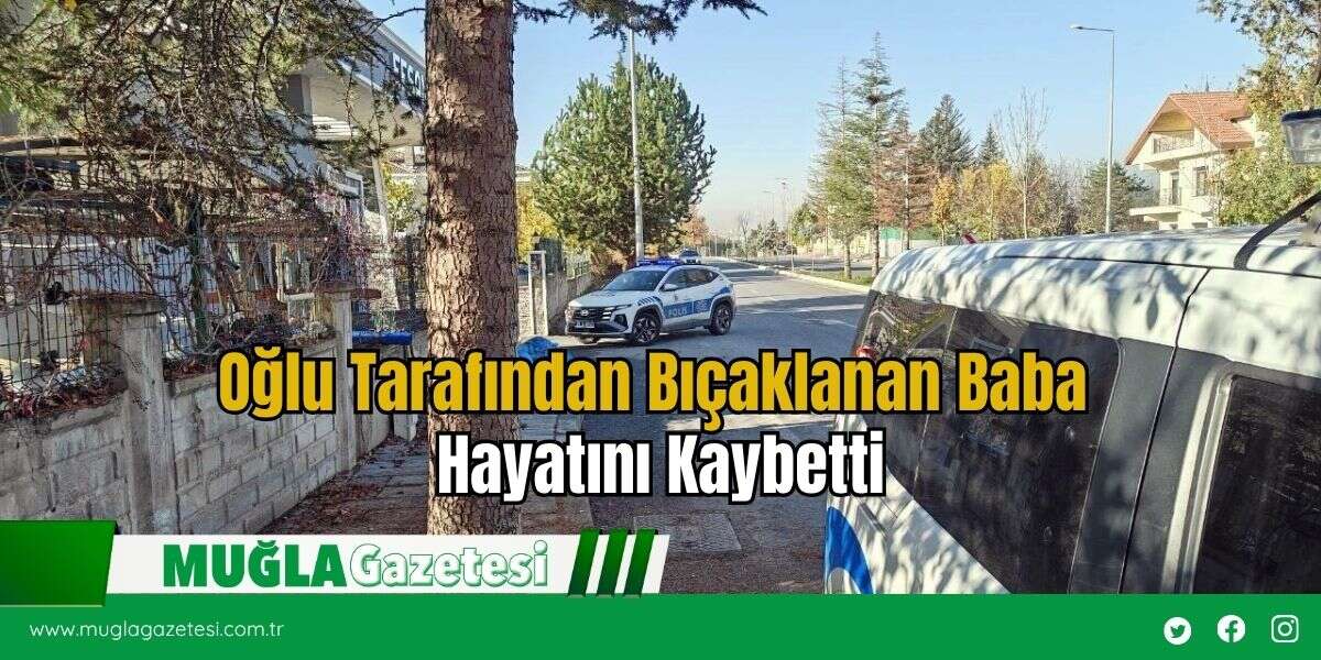 Oğlu Tarafından Bıçaklanan Baba Hayatını Kaybetti