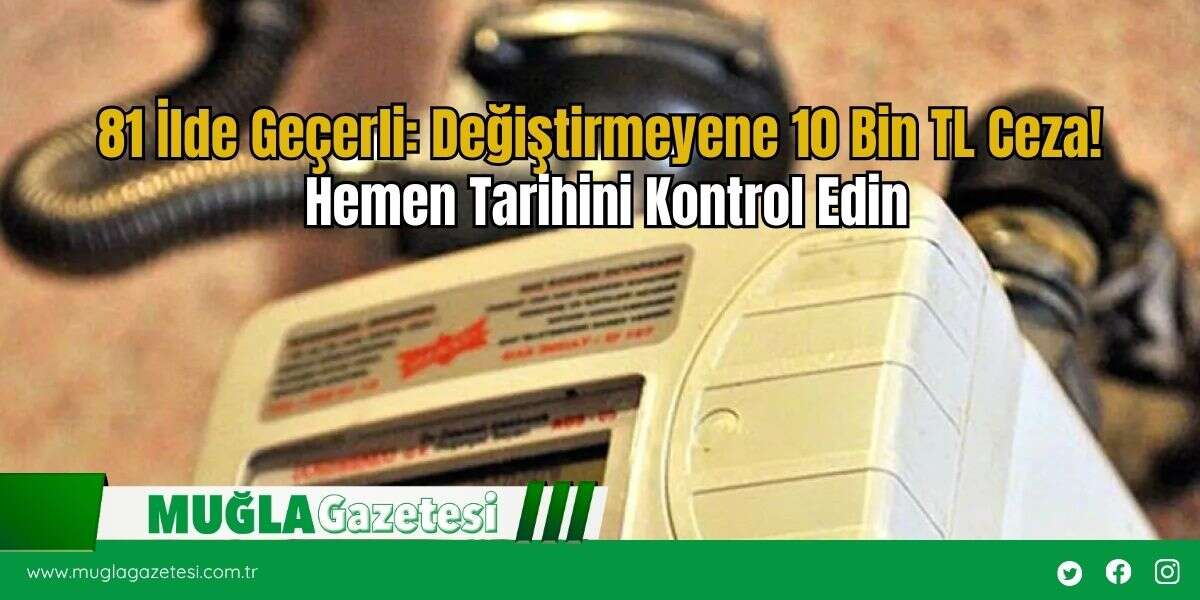 81 İlde Geçerli: Değiştirmeyene 10 Bin TL Ceza! Hemen Tarihini Kontrol Edin