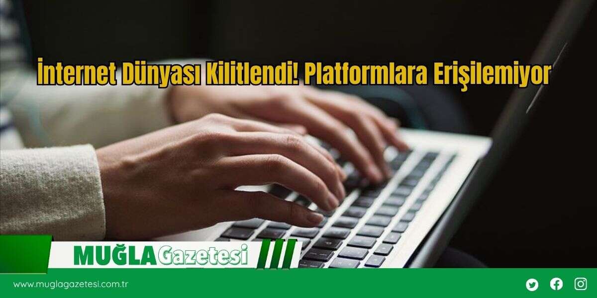 İnternet Dünyası Kilitlendi! Platformlara Erişilemiyor