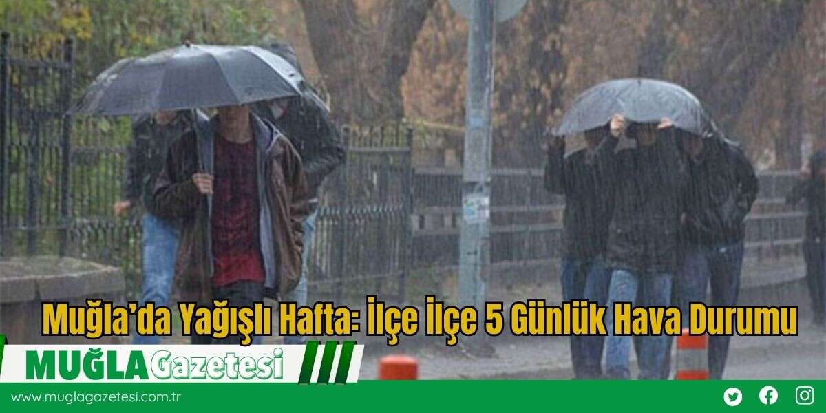 Muğla’da Yağışlı Hafta: İlçe İlçe 5 Günlük Hava Durumu