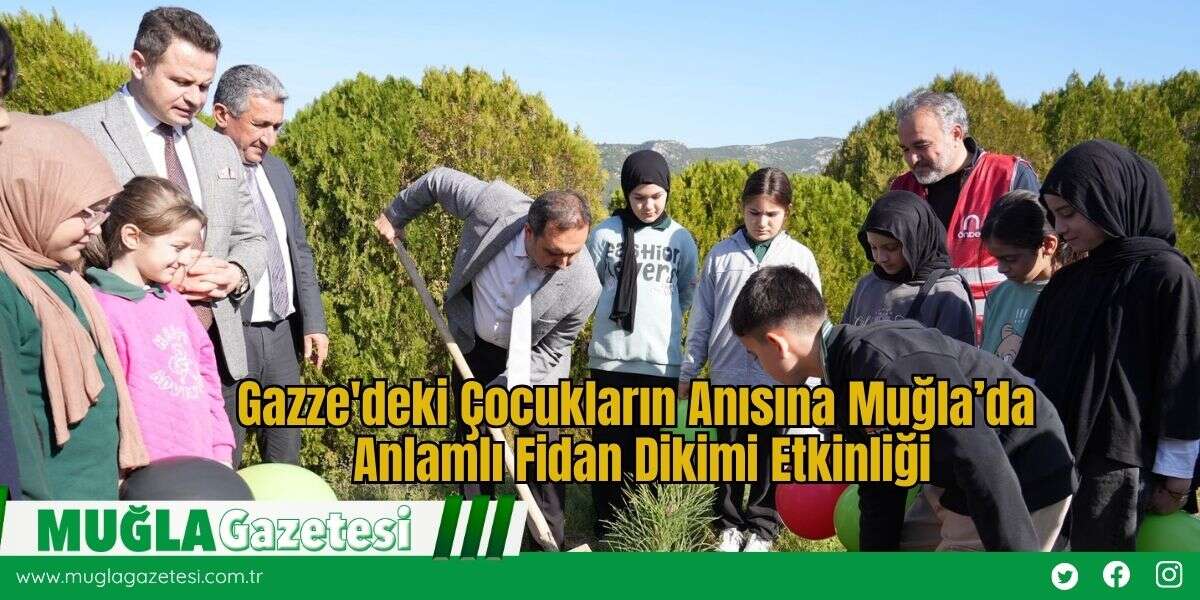 Gazze'deki Çocukların Anısına Muğla’da Anlamlı Fidan Dikimi Etkinliği