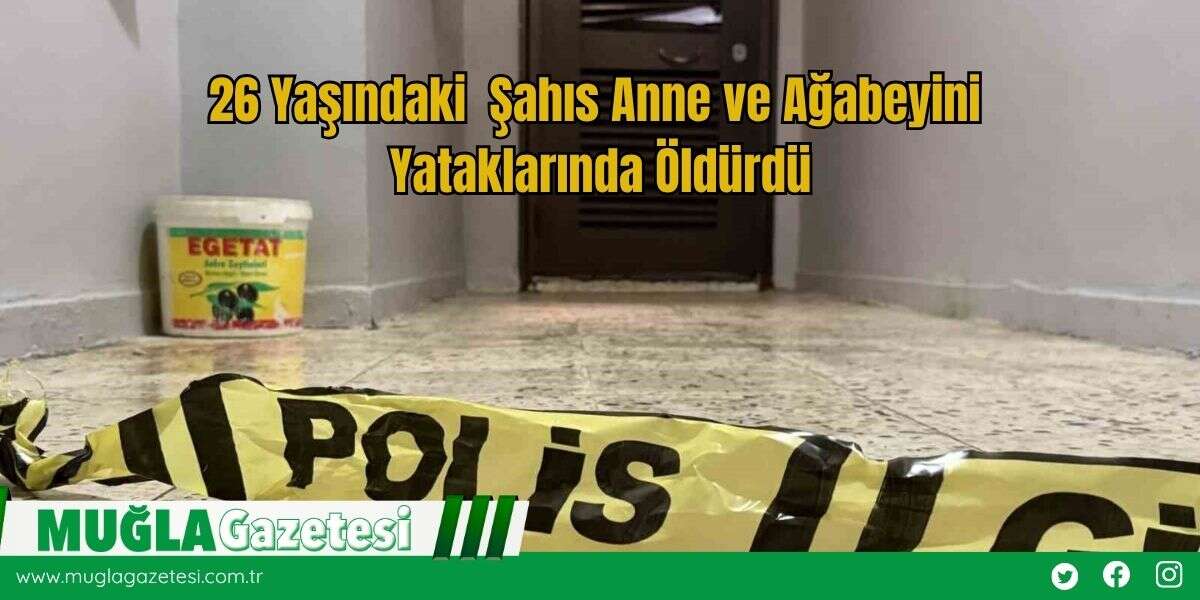 26 Yaşındaki  Şahıs Anne ve Ağabeyini Yataklarında Öldürdü