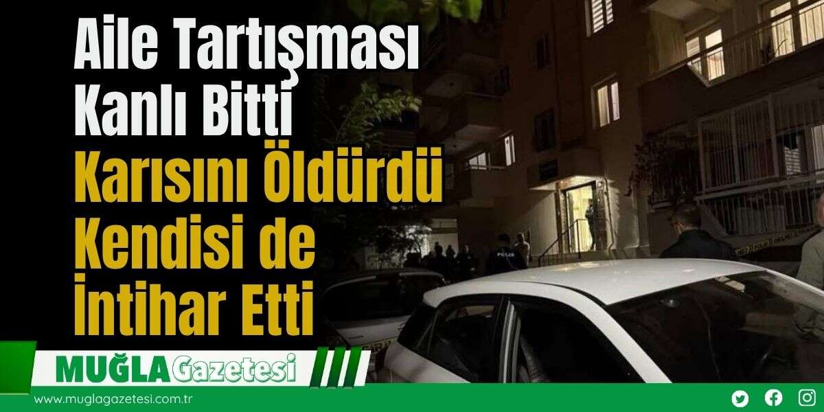 Aile Tartışması Kanlı Bitti: Karısını Öldürdü, Kendisi de İntihar Etti