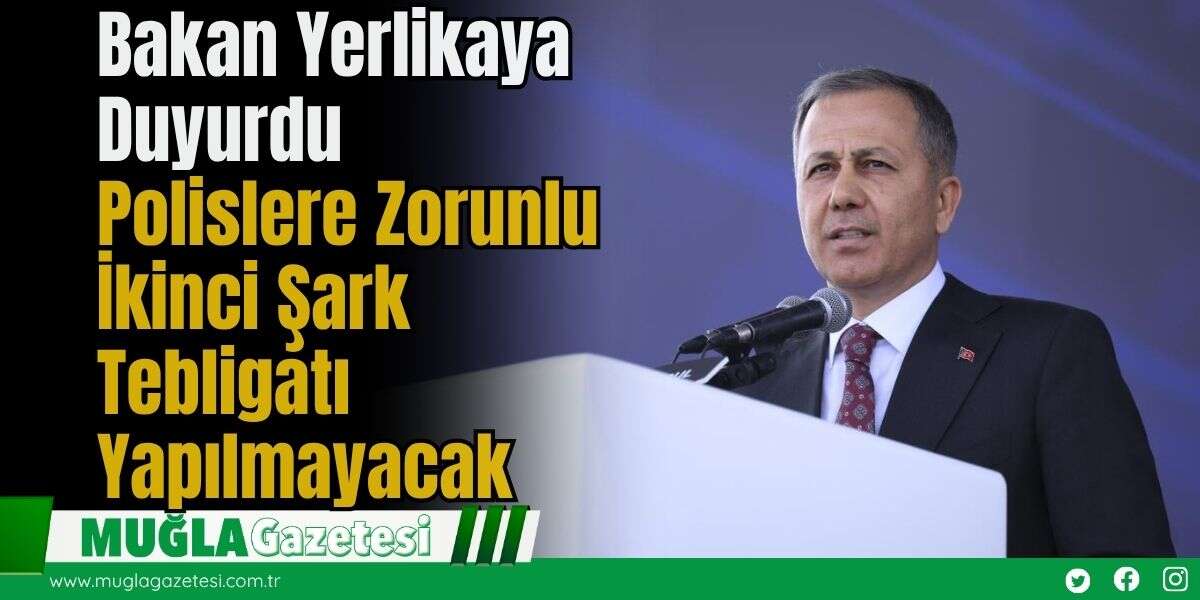 Bakan Yerlikaya Duyurdu: Polislere Zorunlu İkinci Şark Tebligatı Yapılmayacak