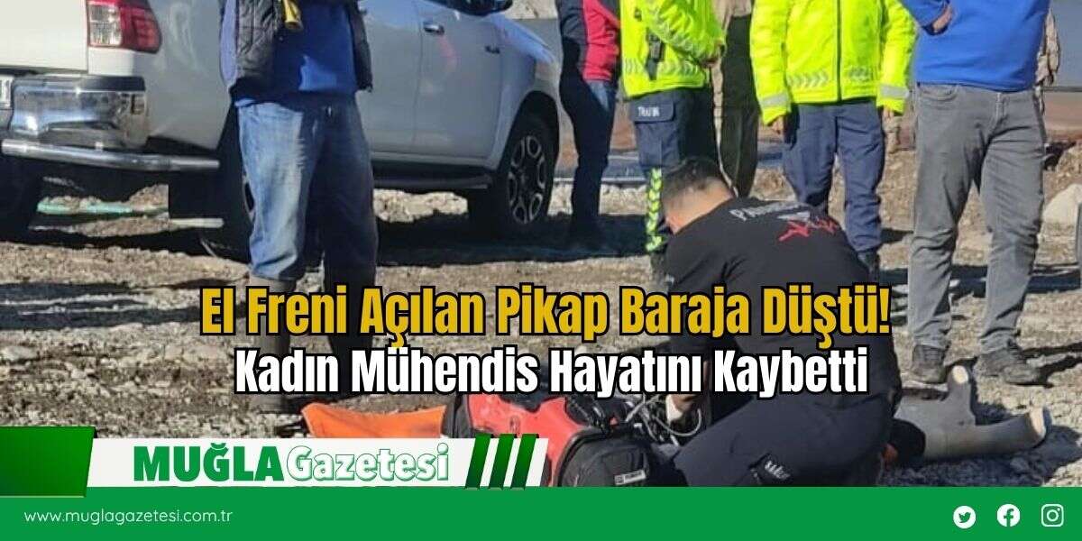 El Freni Açılan Pikap Baraja Düştü! Kadın Mühendis Hayatını Kaybetti