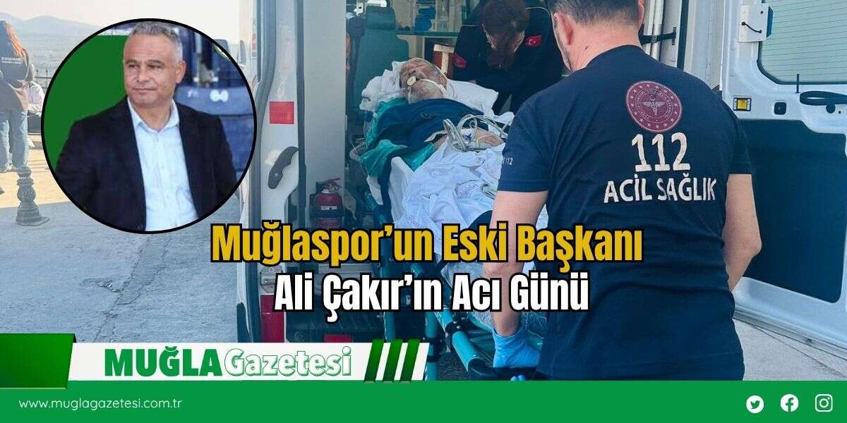 Muğlaspor’un Eski Başkanı Ali Çakır’ın Acı Günü
