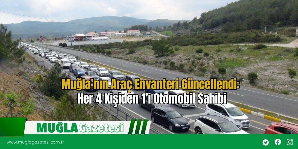 Muğla’nın Araç Envanteri Güncellendi: Her 4 Kişiden 1’i Otomobil Sahibi