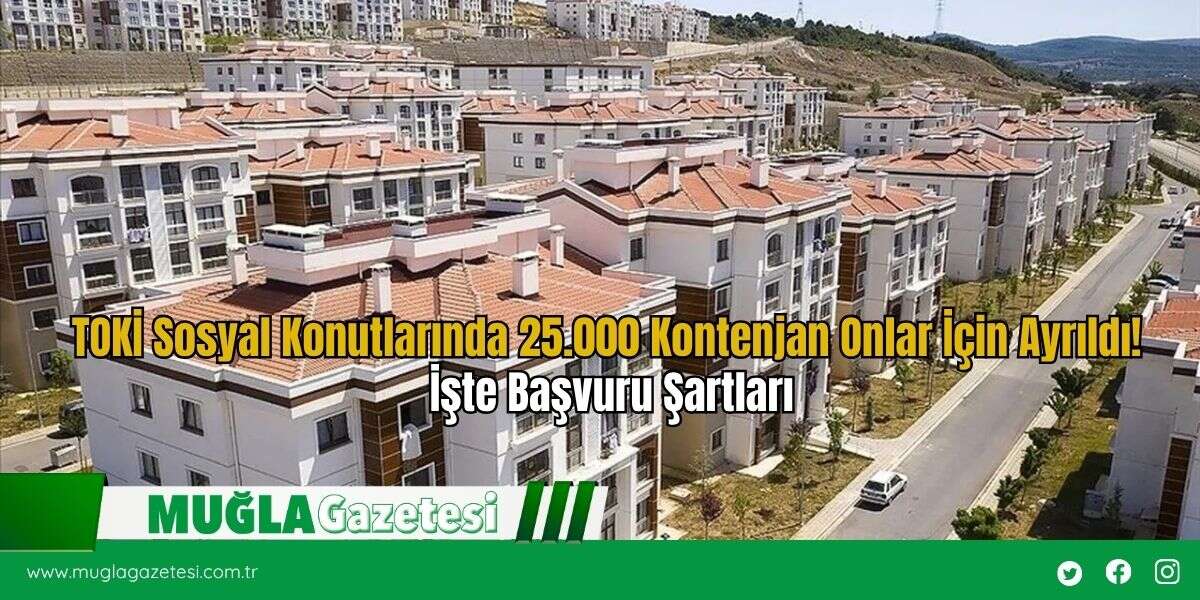 TOKİ Sosyal Konutlarında 25.000 Kontenjan Onlar İçin Ayrıldı! İşte Başvuru Şartları