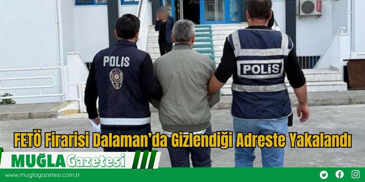 FETÖ Firarisi Dalaman’da Gizlendiği Adreste Yakalandı