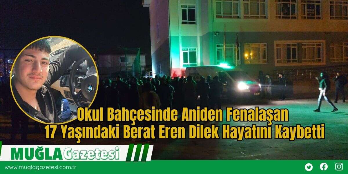 Okul Bahçesinde Aniden Fenalaşan 17 Yaşındaki Berat Eren Dilek Hayatını Kaybetti
