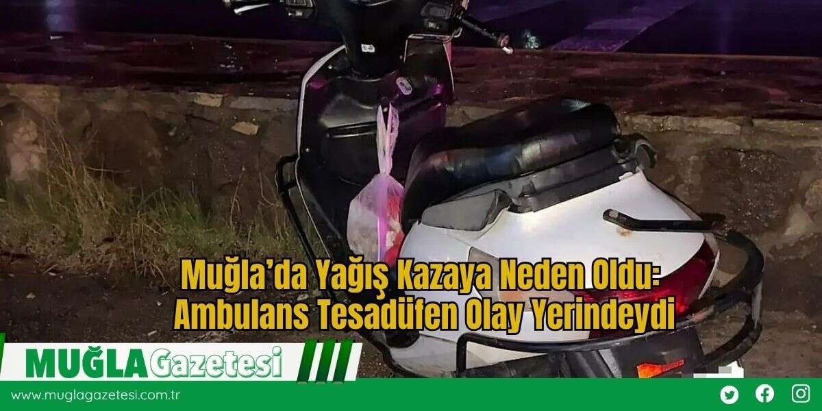 Muğla’da Yağış Kazaya Neden Oldu: Ambulans Tesadüfen Olay Yerindeydi