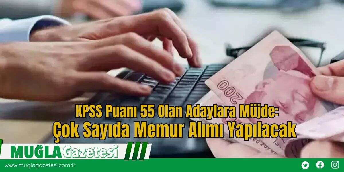 KPSS Puanı 55 Olan Adaylara Müjde: Çok Sayıda Memur Alımı Yapılacak