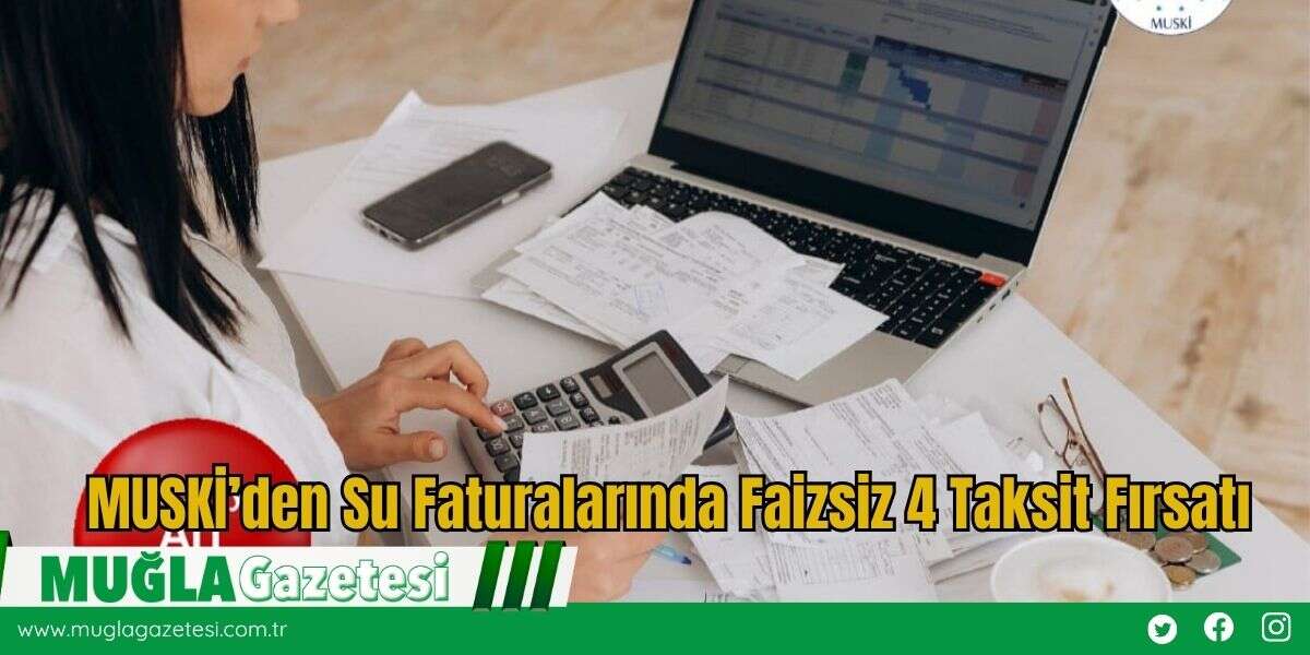 MUSKİ’den Su Faturalarında Faizsiz 4 Taksit Fırsatı