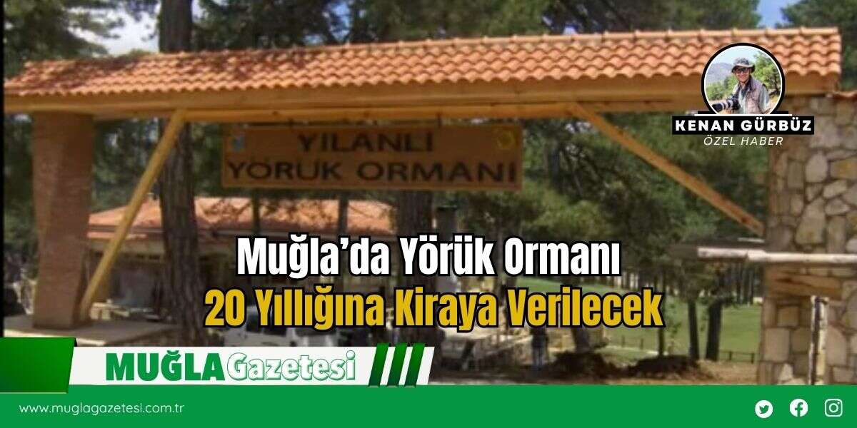 Muğla’da Yörük Ormanı 20 Yıllığına Kiraya Verilecek