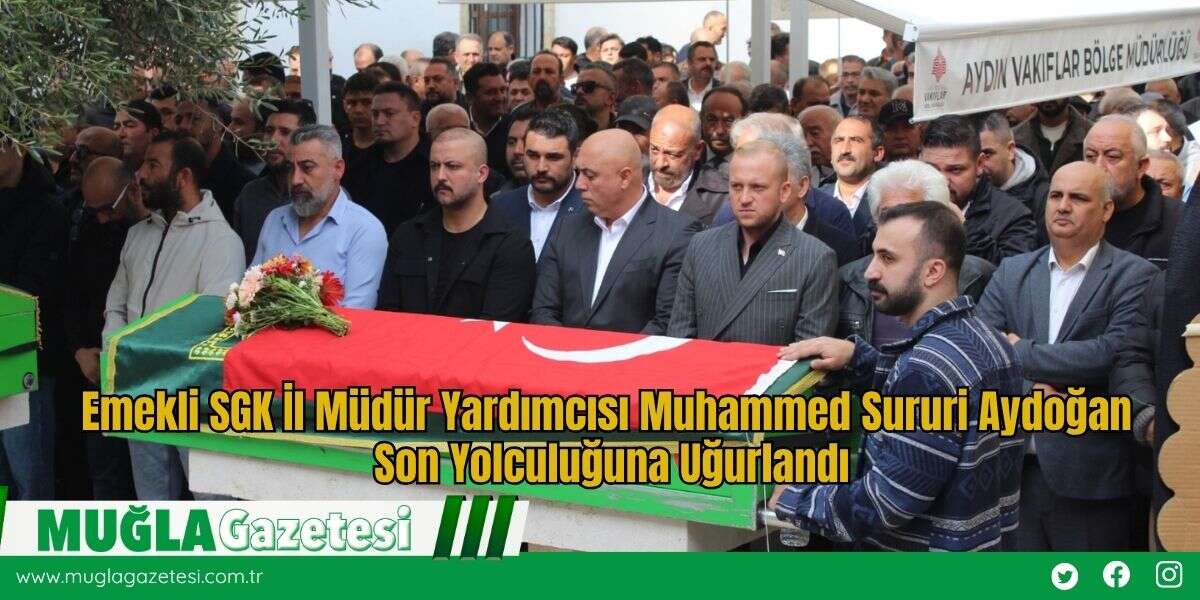 Emekli SGK İl Müdür Yardımcısı Muhammed Sururi Aydoğan Son Yolculuğuna Uğurlandı