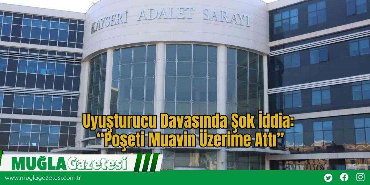 Uyuşturucu Davasında Şok İddia: “Poşeti Muavin Üzerime Attı”