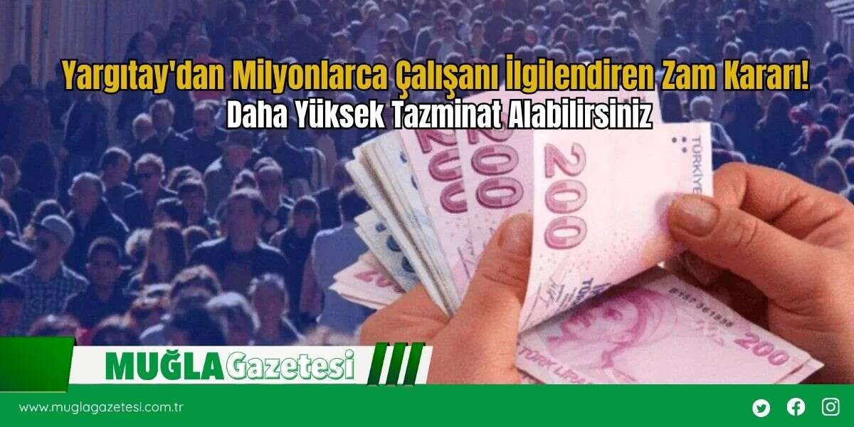 Yargıtay'dan Milyonlarca Çalışanı İlgilendiren Zam Kararı! Daha Yüksek Tazminat Alabilirsiniz