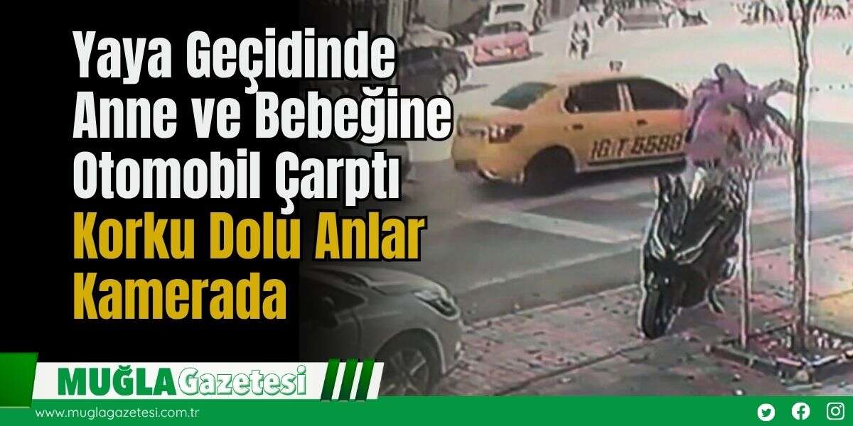 Yaya Geçidinde Anne ve Bebeğine Otomobil Çarptı: Korku Dolu Anlar Kamerada