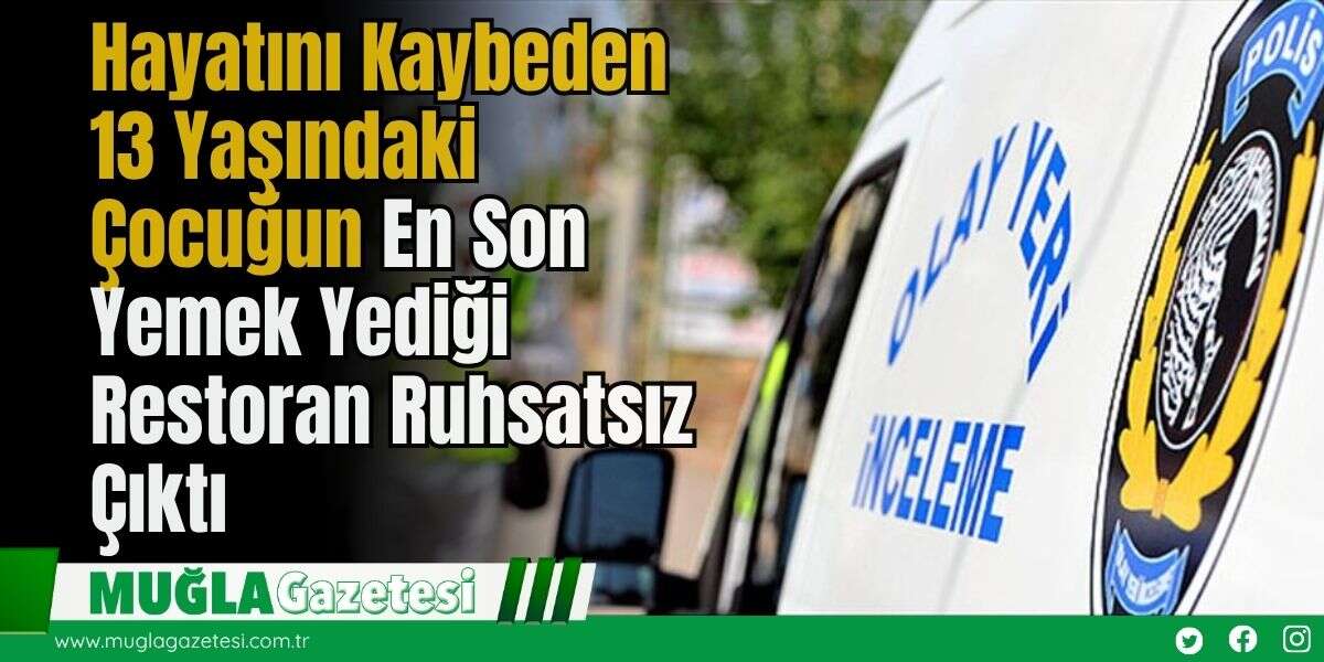 Hayatını Kaybeden 13 Yaşındaki Çocuğun En Son Yemek Yediği Restoran Ruhsatsız Çıktı