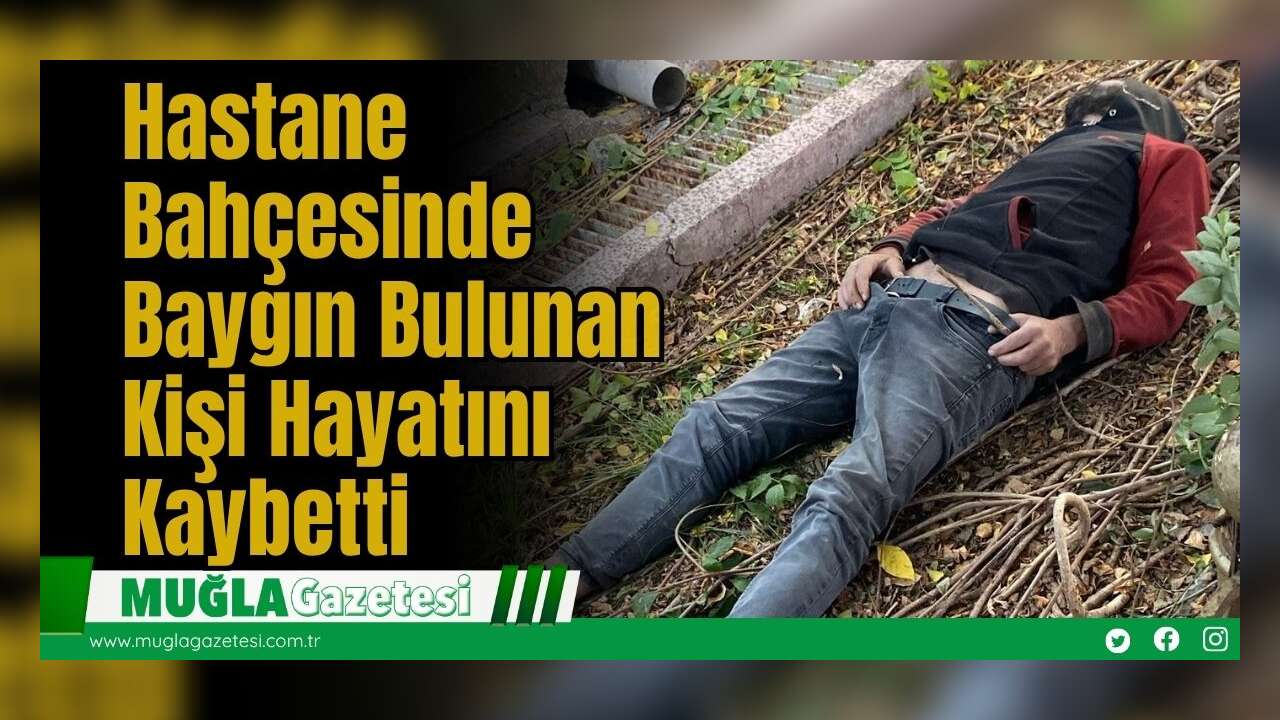 Hastane Bahçesinde Baygın Bulunan Kişi Hayatını Kaybetti