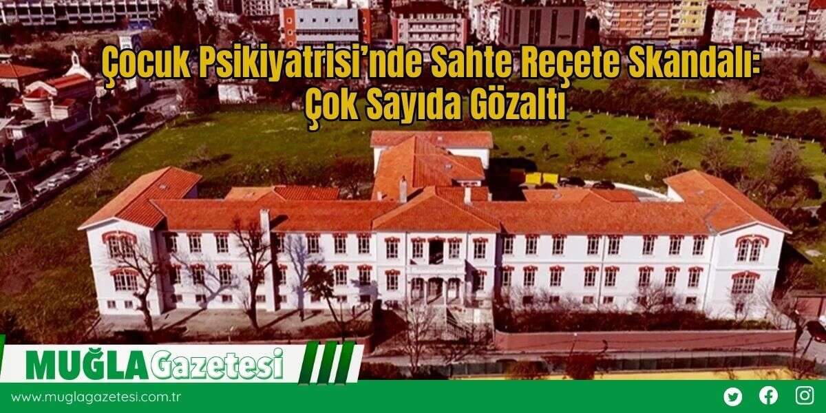 Çocuk Psikiyatrisi’nde Sahte Reçete Skandalı: Çok Sayıda Gözaltı