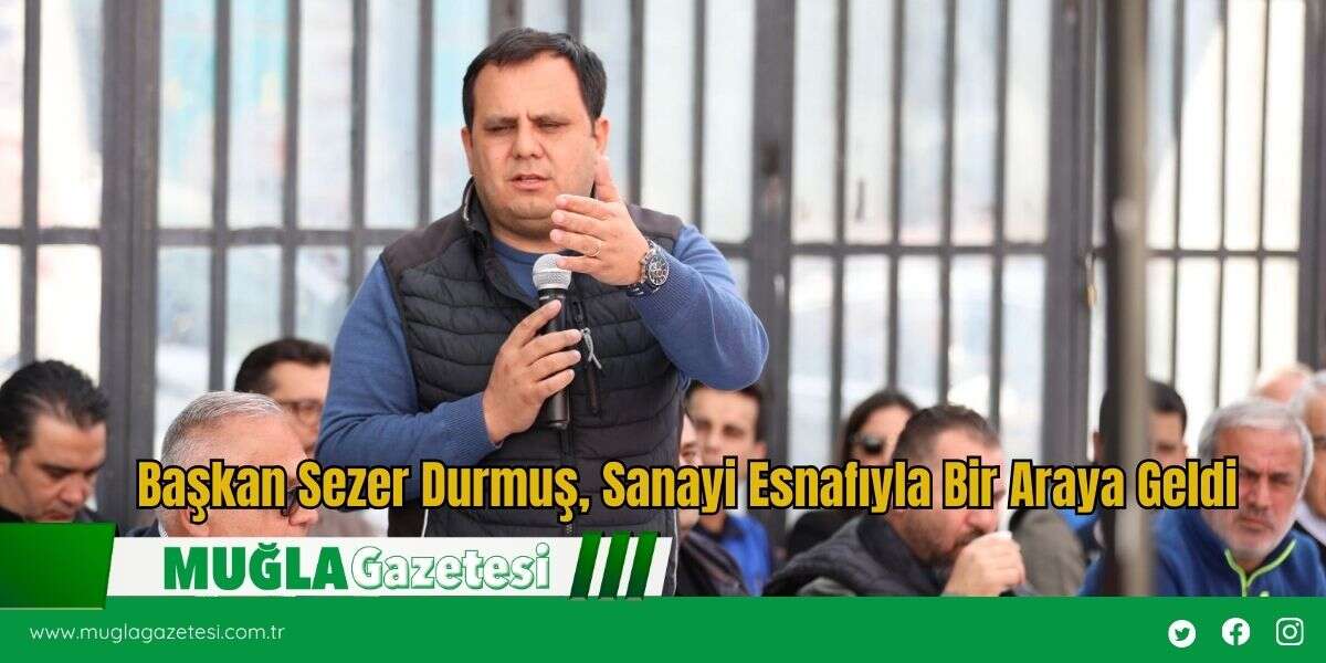 Başkan Sezer Durmuş, Sanayi Esnafıyla Bir Araya Geldi
