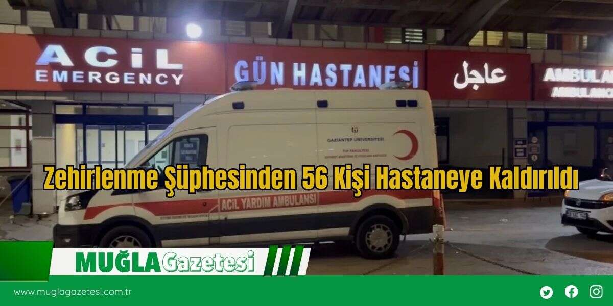 Zehirlenme Şüphesinden 56 Kişi Hastaneye Kaldırıldı