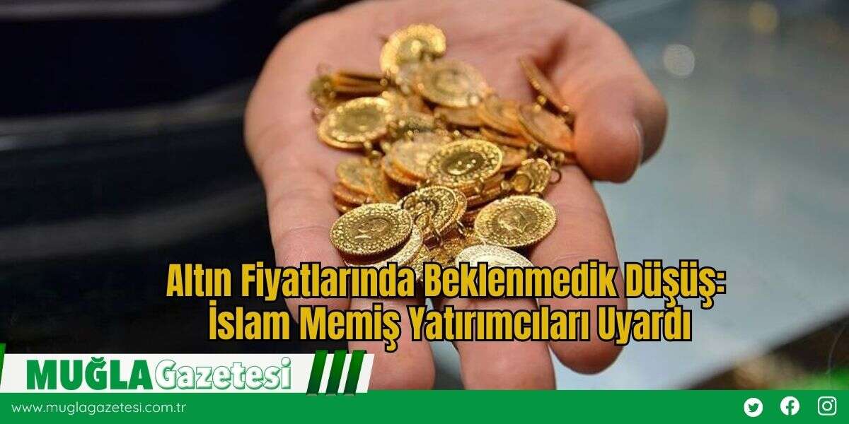 Altın Fiyatlarında Beklenmedik Düşüş: İslam Memiş Yatırımcıları Uyardı