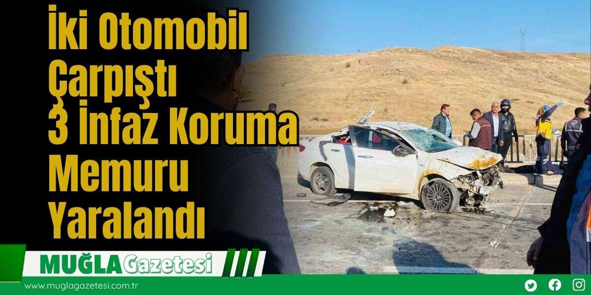 İki Otomobil Çarpıştı: 3 İnfaz Koruma Memuru Yaralandı