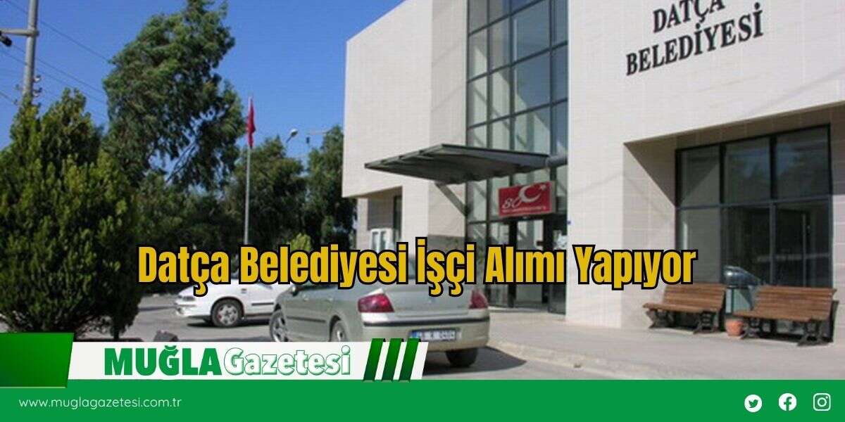 Datça Belediyesi İşçi Alımı Yapıyor