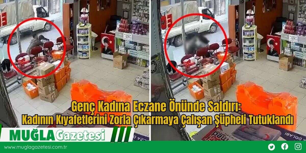 Genç Kadına Eczane Önünde Saldırı: Kadının Kıyafetlerini Zorla Çıkarmaya Çalışan Şüpheli Tutuklandı