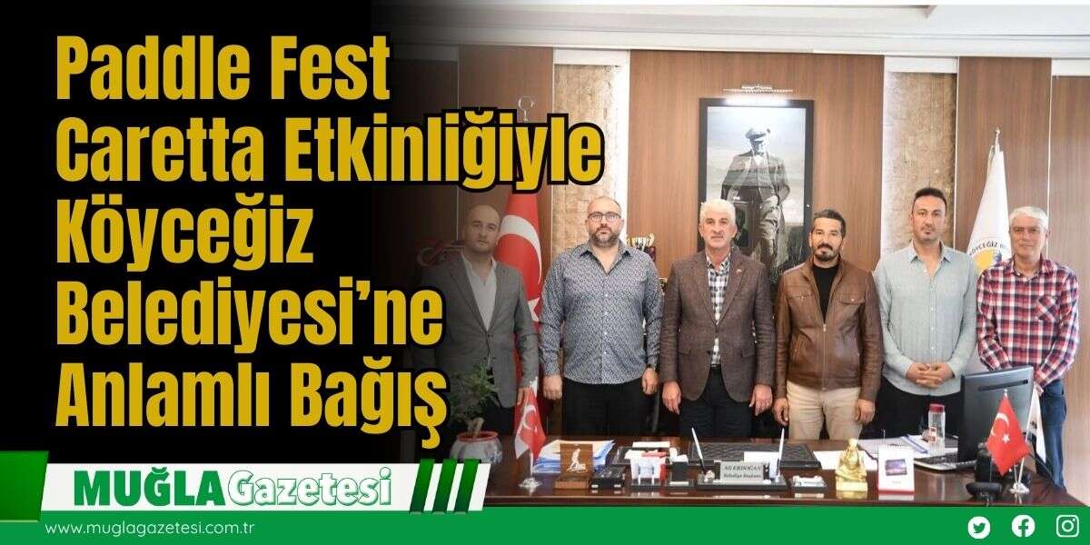 Paddle Fest Caretta Etkinliğiyle Köyceğiz Belediyesi’ne Anlamlı Bağış