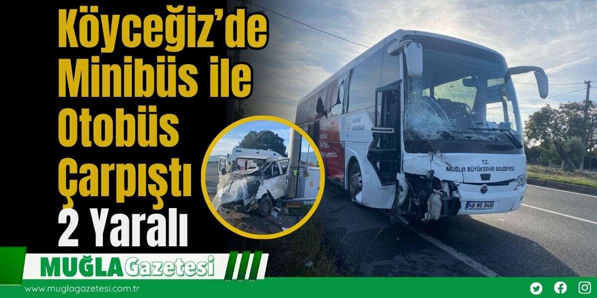 Köyceğiz’de Minibüs ile Otobüs Çarpıştı: 2 Yaralı