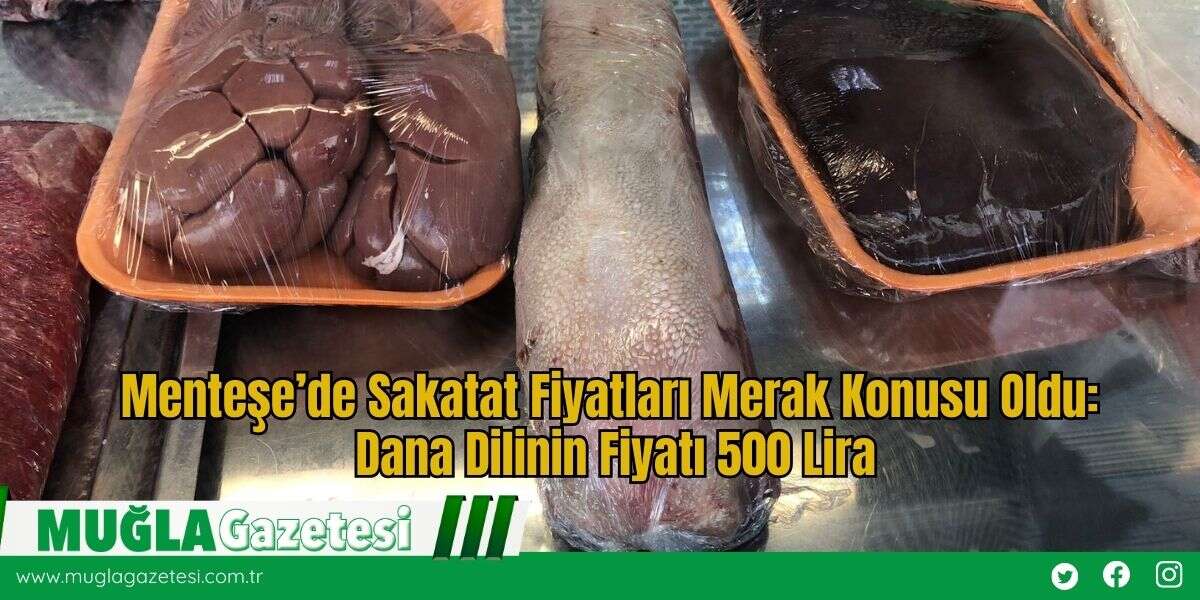 Menteşe’de Sakatat Fiyatları Merak Konusu Oldu: Dana Dilinin Fiyatı 500 Lira