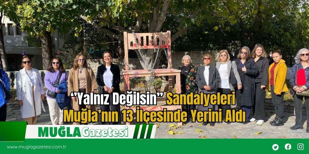 ‘’Yalnız Değilsin” Sandalyeleri Muğla’nın 13 İlçesinde Yerini Aldı