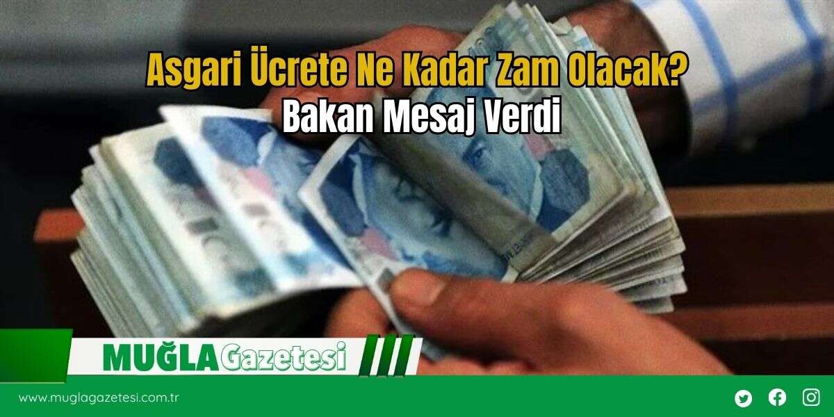 Asgari Ücrete Ne Kadar Zam Olacak? Bakan Mesaj Verdi